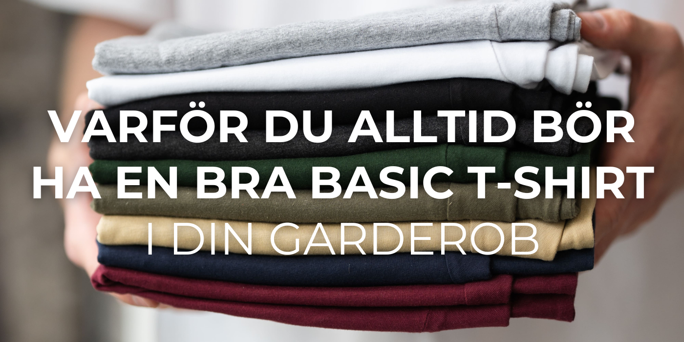 Varför Du Alltid Bör Ha en Bra Basic T-shirt i Din Garderob