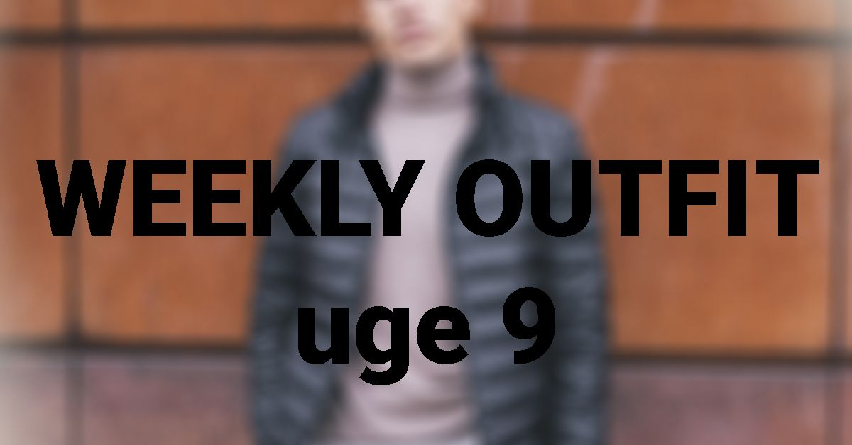 Weekly Outfit - Uge 9